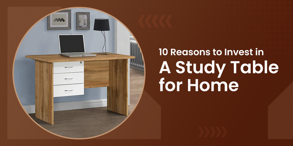 10 Smart Reasons to Invest in a Study Table for Home